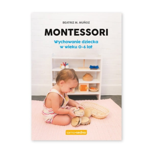 Montessori. Wychowanie dziecka w wieku 0 - 6 lat