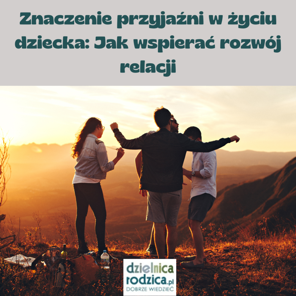 Znaczenie przyjaźni w życiu dziecka: Jak wspierać rozwój relacji
