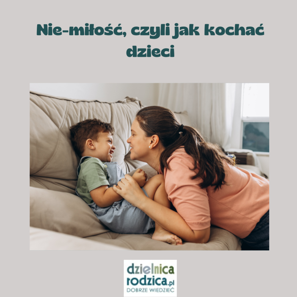 Nie-miłość, czyli jak kochać dzieci